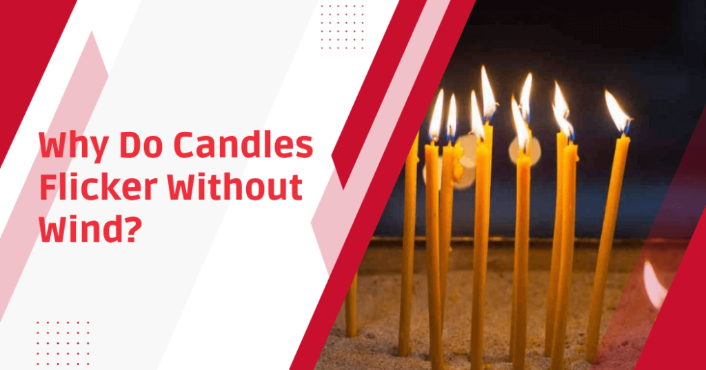 Why Do Candles Flicker Without Wind? Exploring Candle Flames